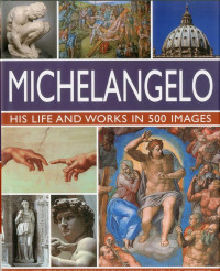 Image of Michelangelo : His Life and Works in 500 Images